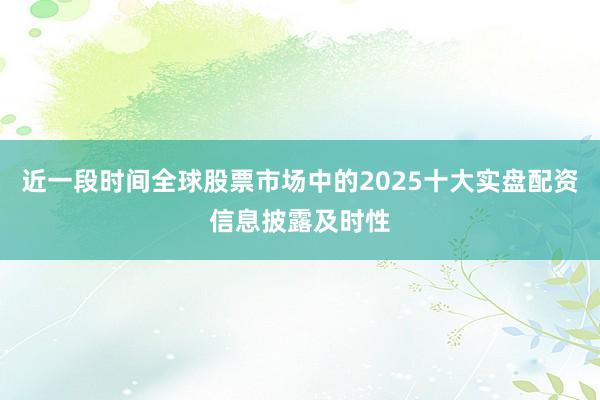 近一段时间全球股票市场中的2025十大实盘配资信息披露及时性