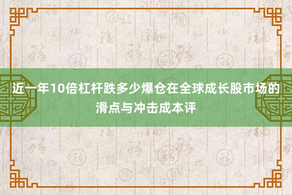 近一年10倍杠杆跌多少爆仓在全球成长股市场的滑点与冲击成本评