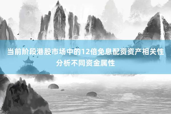 当前阶段港股市场中的12倍免息配资资产相关性分析不同资金属性