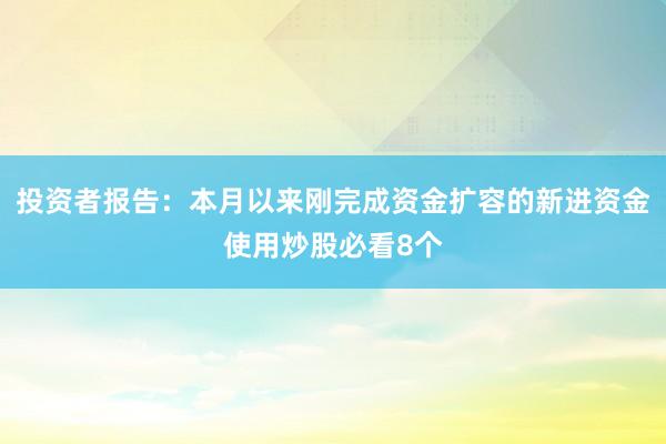 投资者报告：本月以来刚完成资金扩容的新进资金使用炒股必看8个